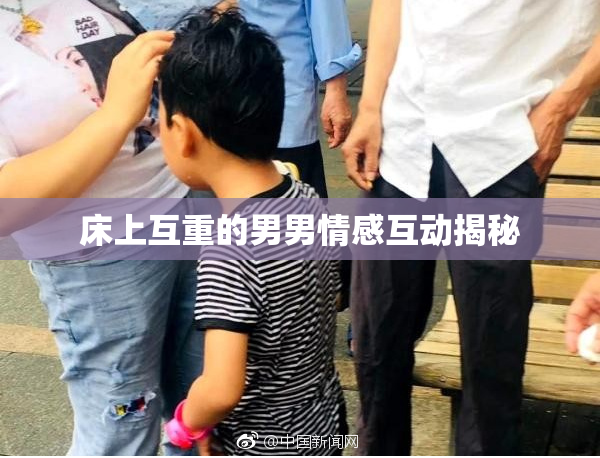 床上互重的男男情感互动揭秘
