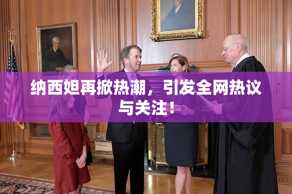 纳西妲再掀热潮，引发全网热议与关注！