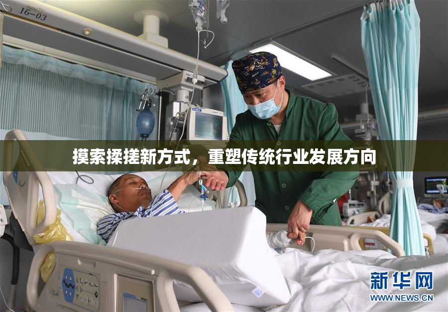 摸索揉搓新方式，重塑传统行业发展方向