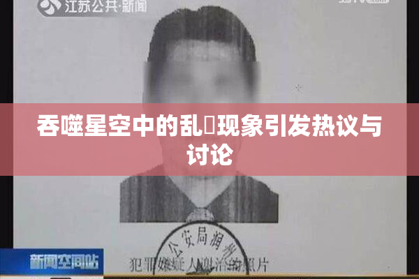 吞噬星空中的乱婬现象引发热议与讨论
