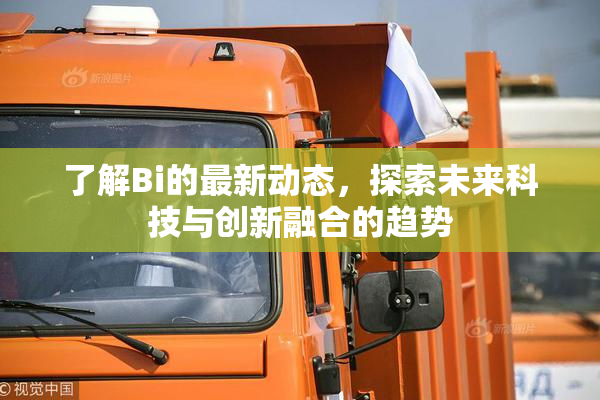 了解Bi的最新动态，探索未来科技与创新融合的趋势