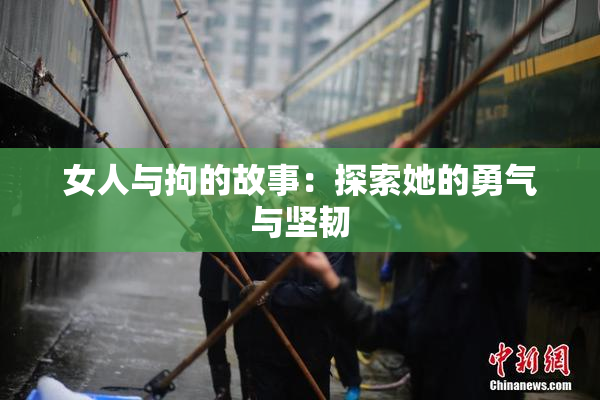 女人与拘的故事：探索她的勇气与坚韧