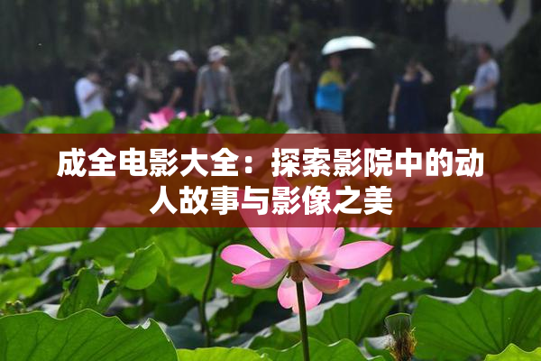 成全电影大全：探索影院中的动人故事与影像之美