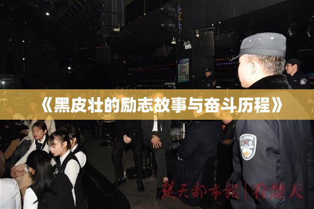 《黑皮壮的励志故事与奋斗历程》