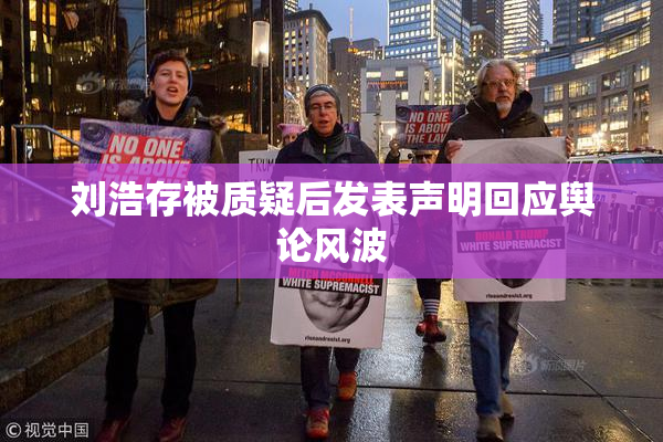 刘浩存被质疑后发表声明回应舆论风波