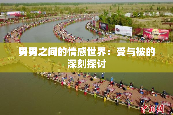 男男之间的情感世界：受与被的深刻探讨