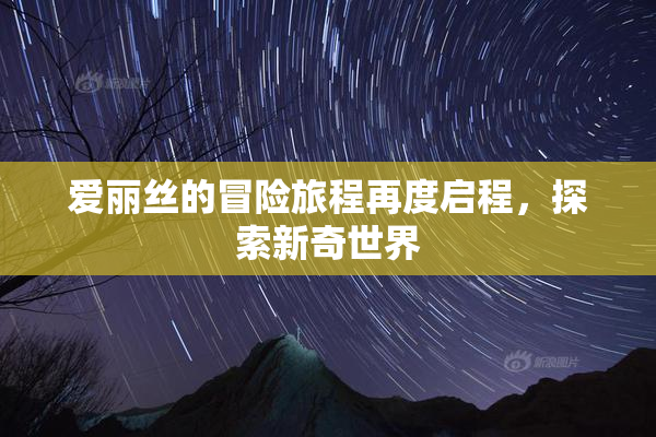 爱丽丝的冒险旅程再度启程，探索新奇世界