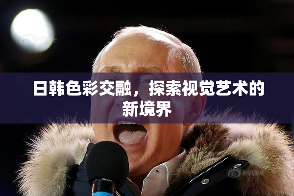 日韩色彩交融，探索视觉艺术的新境界