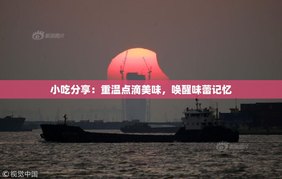小吃分享：重温点滴美味，唤醒味蕾记忆
