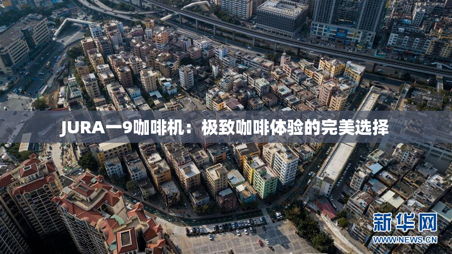 JURA一9咖啡机：极致咖啡体验的完美选择