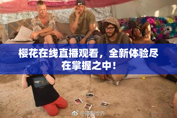 樱花在线直播观看，全新体验尽在掌握之中！