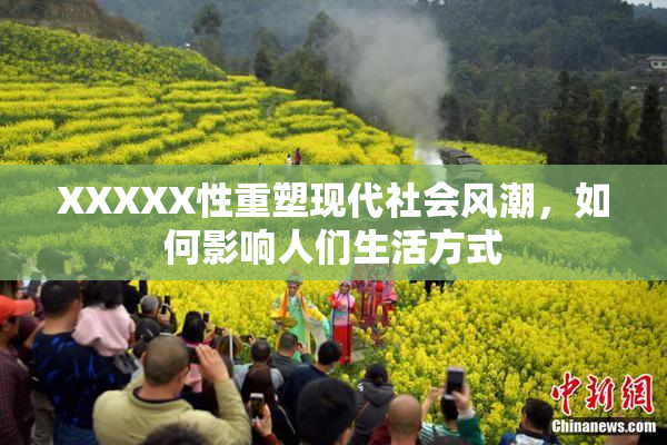 XXXXX性重塑现代社会风潮，如何影响人们生活方式
