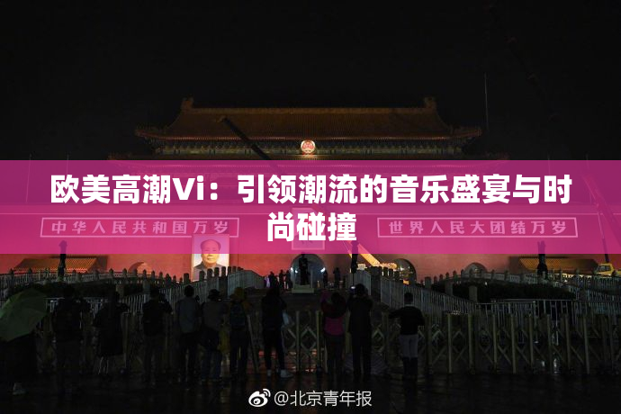 欧美高潮Vi：引领潮流的音乐盛宴与时尚碰撞