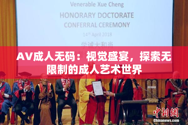 AV成人无码：视觉盛宴，探索无限制的成人艺术世界
