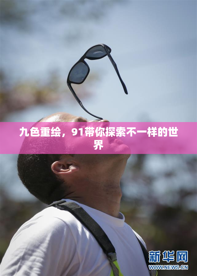 九色重绘，91带你探索不一样的世界