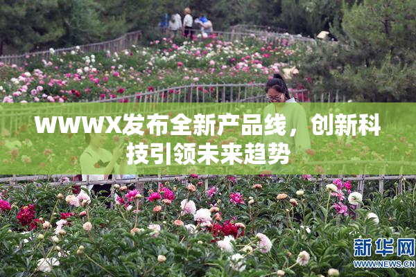 WWWX发布全新产品线，创新科技引领未来趋势