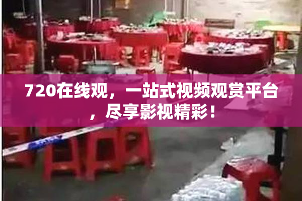 720在线观，一站式视频观赏平台，尽享影视精彩！