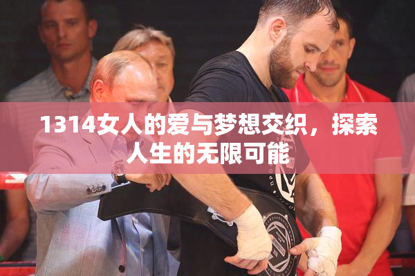 1314女人的爱与梦想交织，探索人生的无限可能