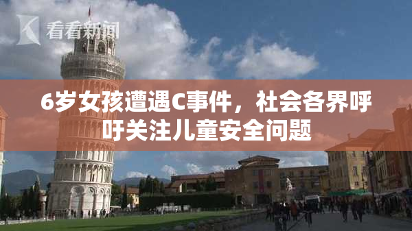 6岁女孩遭遇C事件，社会各界呼吁关注儿童安全问题