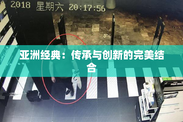 亚洲经典：传承与创新的完美结合