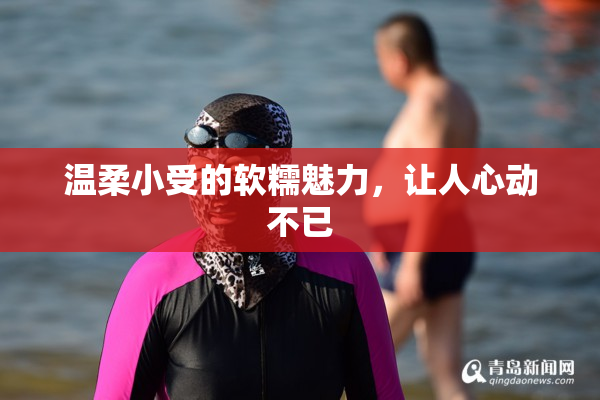 温柔小受的软糯魅力，让人心动不已
