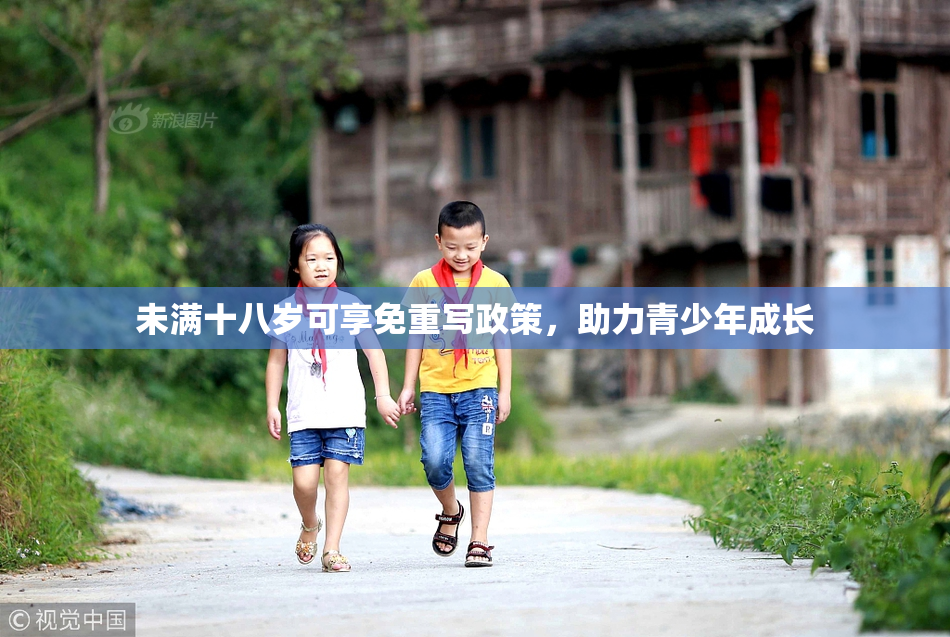 未满十八岁可享免重写政策，助力青少年成长