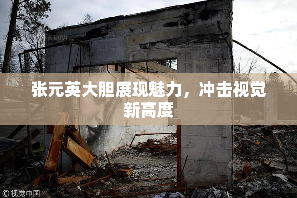 张元英大胆展现魅力，冲击视觉新高度