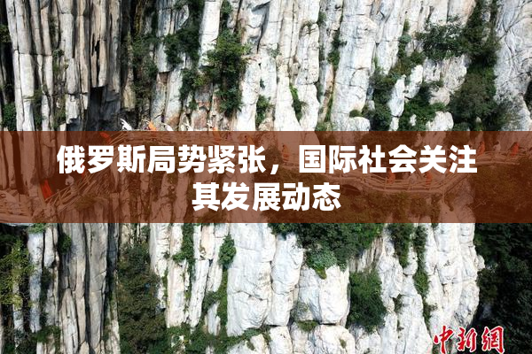 俄罗斯局势紧张，国际社会关注其发展动态