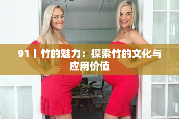 91丨竹的魅力：探索竹的文化与应用价值