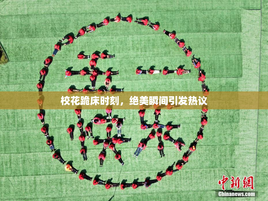 校花跪床时刻，绝美瞬间引发热议