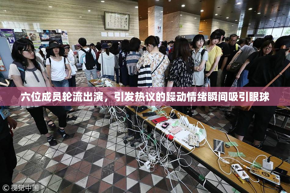 六位成员轮流出演，引发热议的躁动情绪瞬间吸引眼球