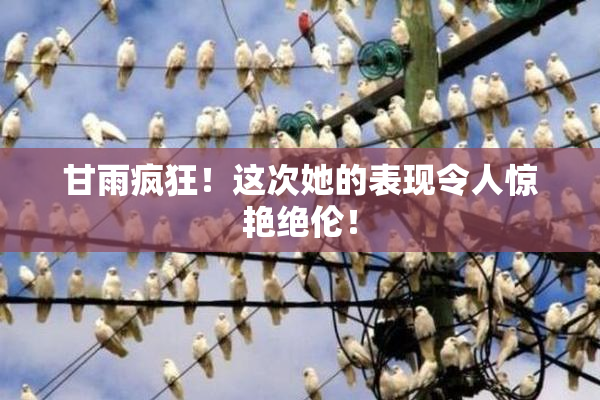 甘雨疯狂！这次她的表现令人惊艳绝伦！