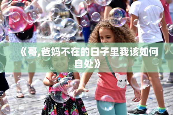 《哥,爸妈不在的日子里我该如何自处》