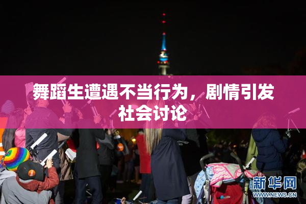 舞蹈生遭遇不当行为，剧情引发社会讨论