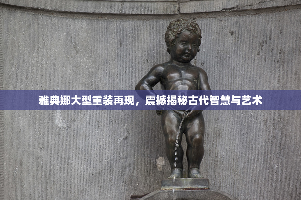 雅典娜大型重装再现，震撼揭秘古代智慧与艺术