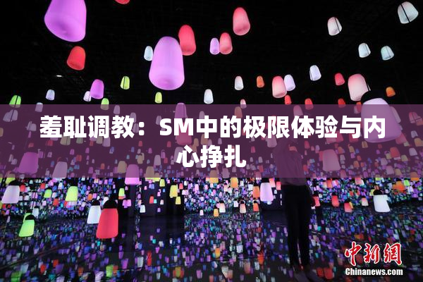 羞耻调教：SM中的极限体验与内心挣扎