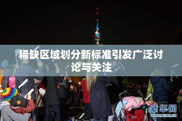稀缺区域划分新标准引发广泛讨论与关注