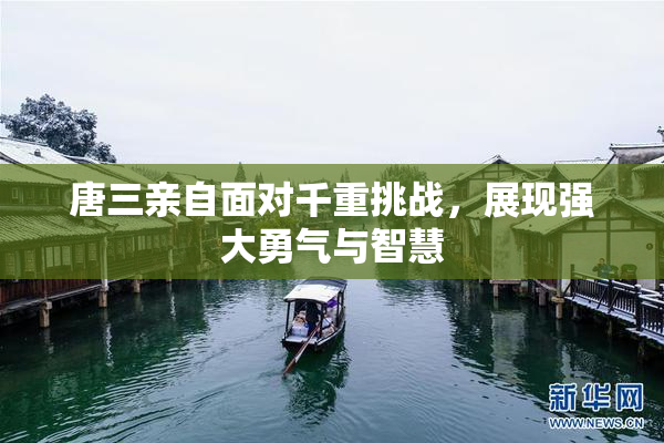 唐三亲自面对千重挑战，展现强大勇气与智慧