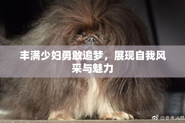 丰满少妇勇敢追梦，展现自我风采与魅力