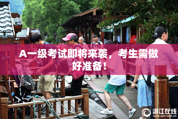 A一级考试即将来袭，考生需做好准备！