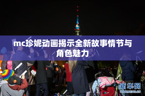 mc珍妮动画揭示全新故事情节与角色魅力