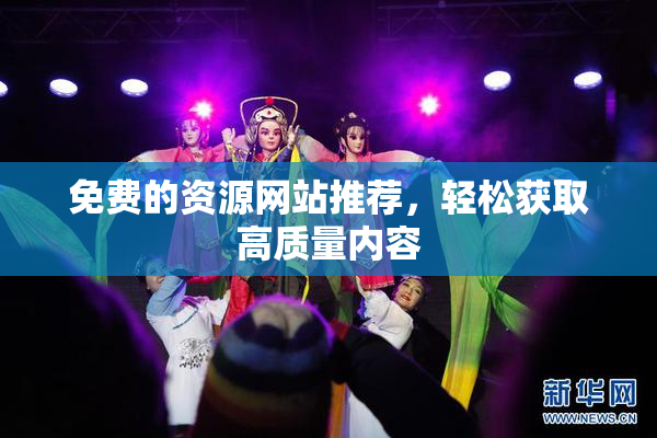 免费的资源网站推荐，轻松获取高质量内容