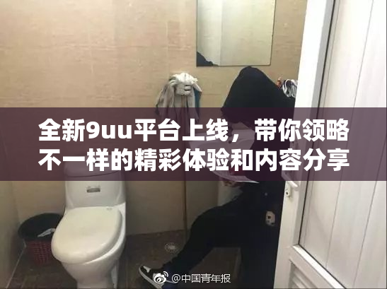 全新9uu平台上线，带你领略不一样的精彩体验和内容分享！