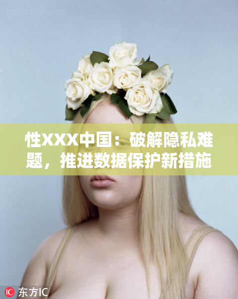 性XXX中国：破解隐私难题，推进数据保护新措施