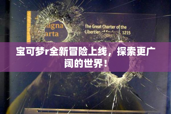 宝可梦r全新冒险上线，探索更广阔的世界！