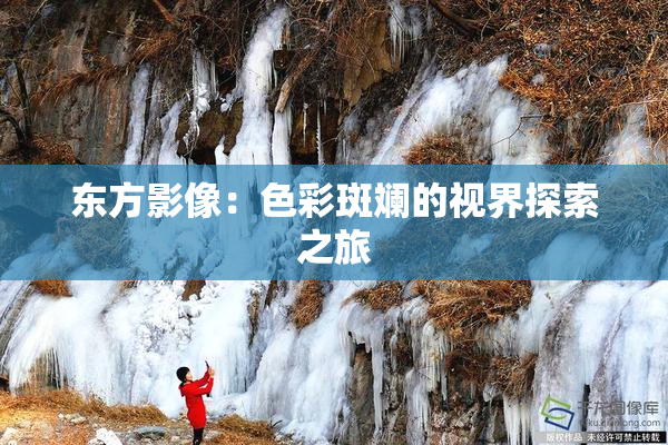 东方影像：色彩斑斓的视界探索之旅