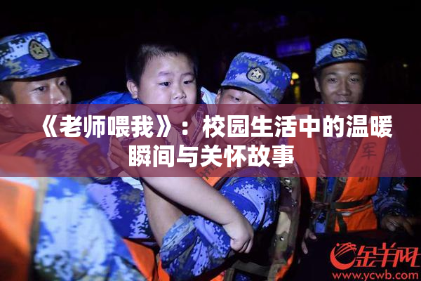 《老师喂我》：校园生活中的温暖瞬间与关怀故事