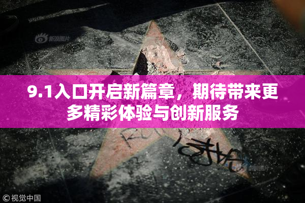 9.1入口开启新篇章，期待带来更多精彩体验与创新服务