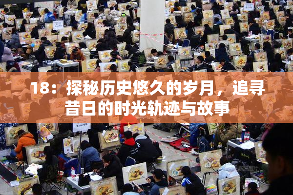 18：探秘历史悠久的岁月，追寻昔日的时光轨迹与故事