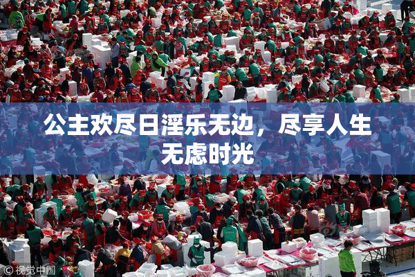 公主欢尽日淫乐无边，尽享人生无虑时光
